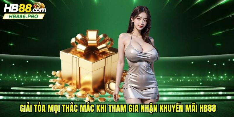 Giải tỏa mọi thắc mắc khi tham gia nhận khuyến mãi HB88