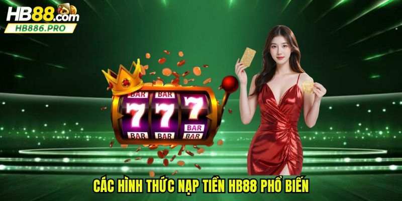 Chi tiết các hình thức nạp tiền HB88 đang khá phổ biến trên thị trường