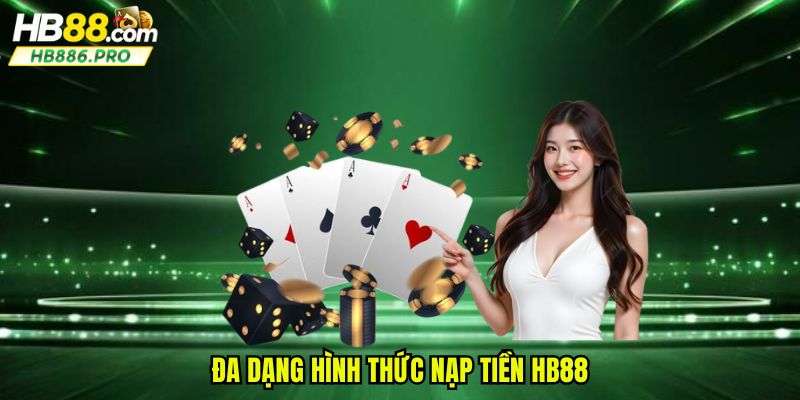 Đa dạng hình thức nạp là một trong những ưu điểm sáng giá nhất của HB88