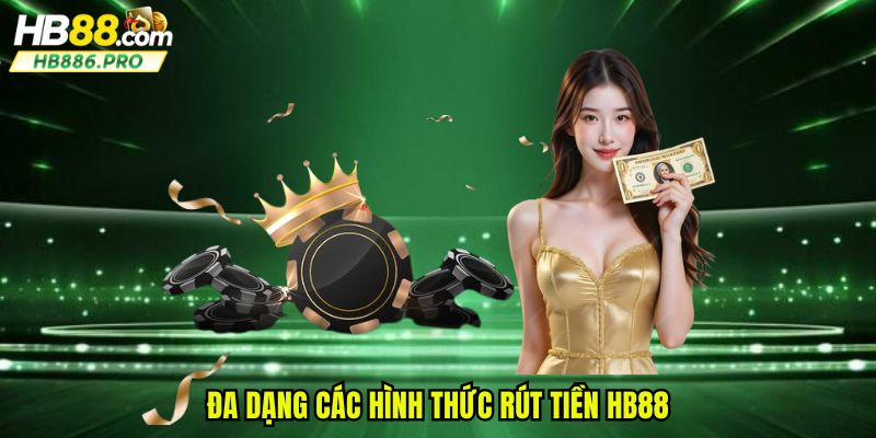 Đa dạng hình thức rút mang đến nhiều lựa chọn cho khách hàng