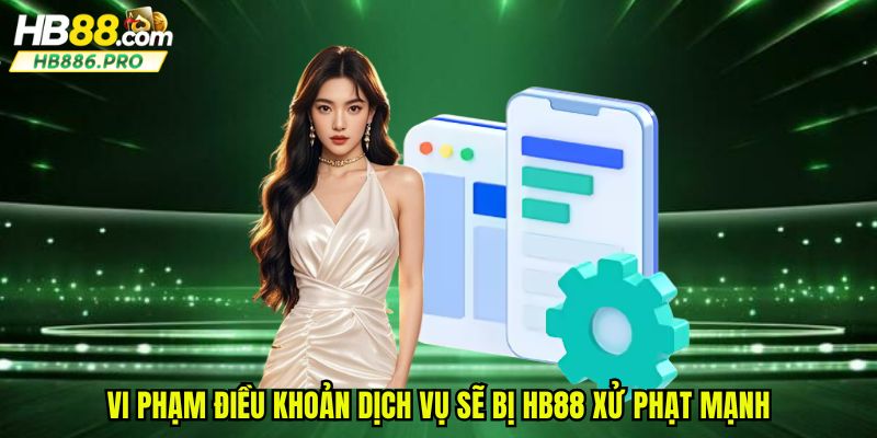 Vi phạm điều khoản dịch vụ sẽ bị HB88 xử phạt mạnh