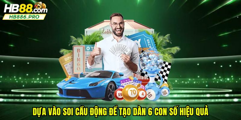 Dựa vào soi cầu động để tạo dàn 6 con số hiệu quả