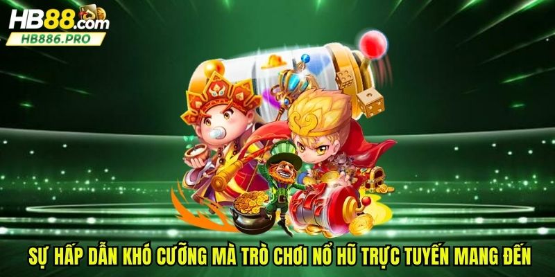 Sự hấp dẫn khó cưỡng mà trò chơi nổ hũ trực tuyến mang đến