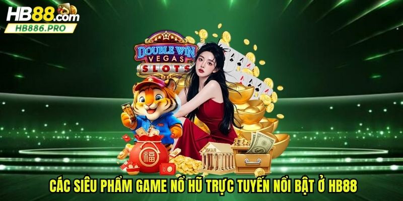 Các siêu phẩm game nổ hũ trực tuyến nổi bật ở HB88