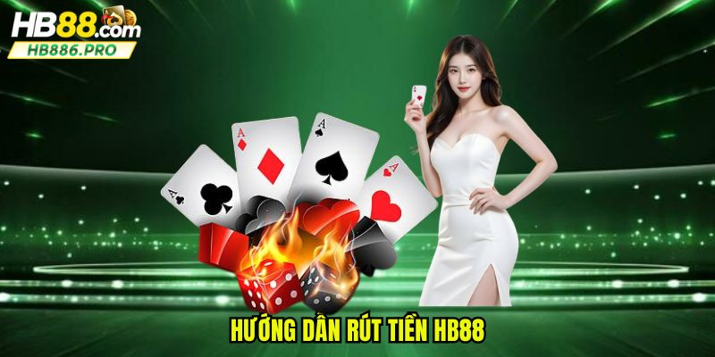 Hướng dẫn rút tiền HB88 cực đơn giản và dễ thao tác