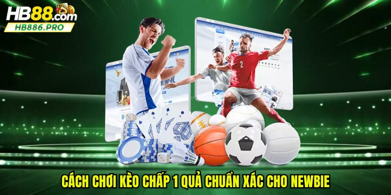 Cách chơi kèo chấp 1 quả chuẩn xác cho newbie