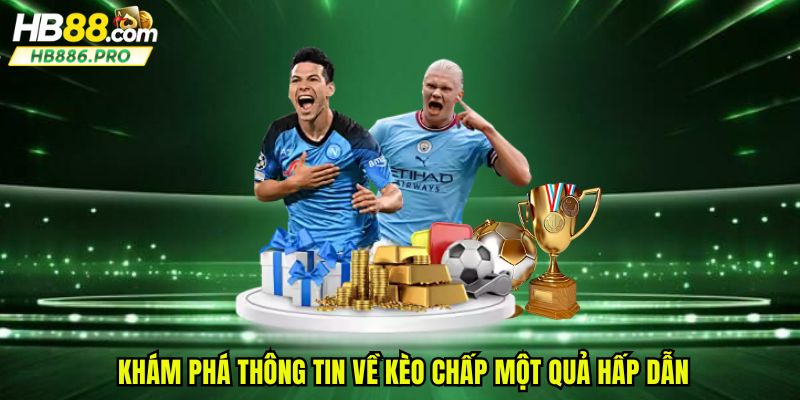 Khám phá thông tin về kèo chấp một quả hấp dẫn