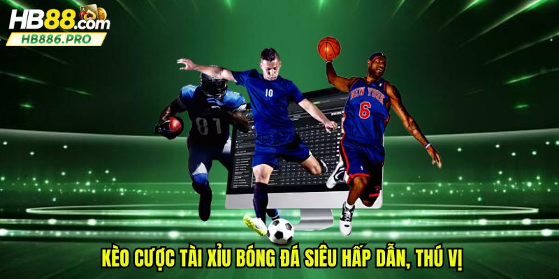 Kèo cược tài xỉu bóng đá siêu hấp dẫn, thú vị