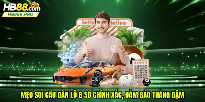 Mẹo soi cầu dàn lô 6 số chính xác, đảm bảo thắng đậm