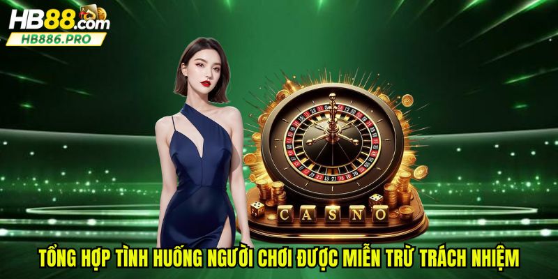 Tổng hợp tình huống người chơi được miễn trừ trách nhiệm