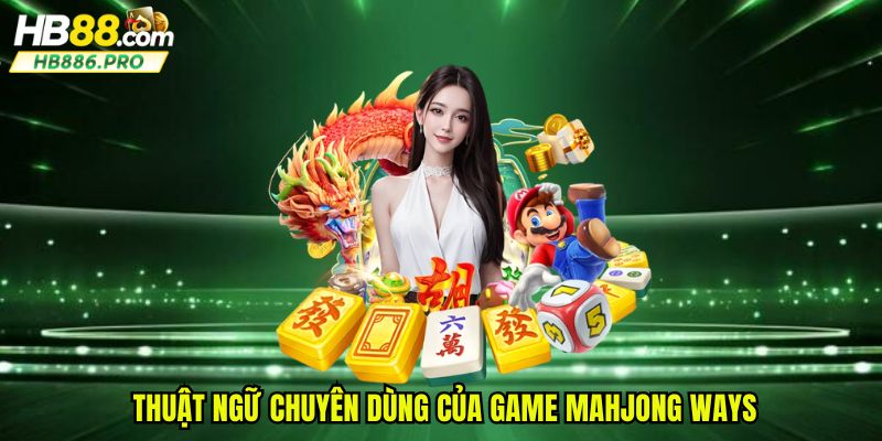 Thuật ngữ chuyên dùng của game Mahjong Ways