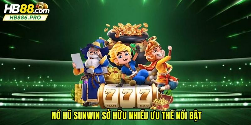 Nổ hũ sunwin sở hữu nhiều ưu thế nổi bật
