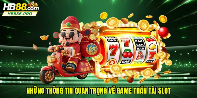 Những thông tin quan trọng về game thần tài slot