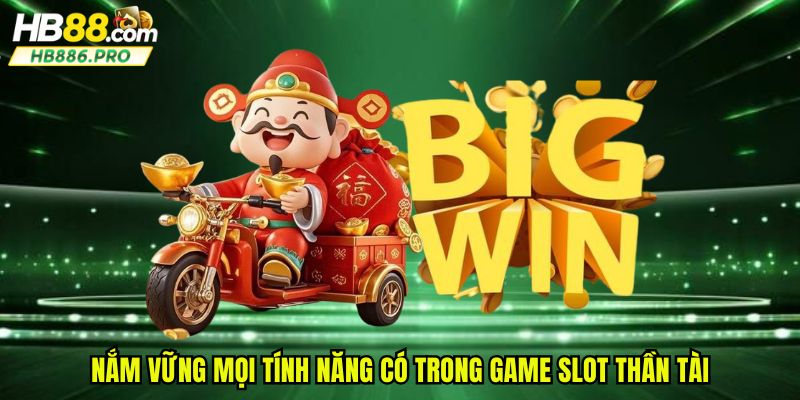 Nắm vững mọi tính năng có trong game slot thần tài