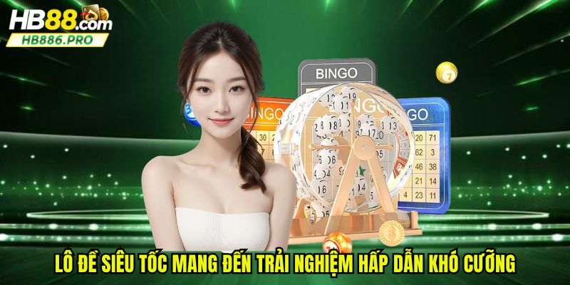 Lô đề siêu tốc mang đến trải nghiệm hấp dẫn khó cưỡng