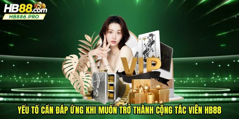 Yếu tố cần đáp ứng khi muốn trở thành cộng tác viên HB88